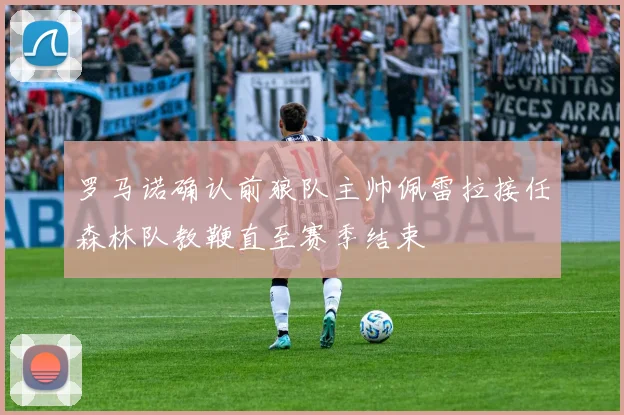 罗马诺确认前狼队主帅佩雷拉接任森林队教鞭直至赛季结束